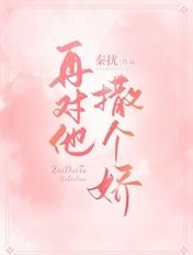 再对他撒个娇免费阅读